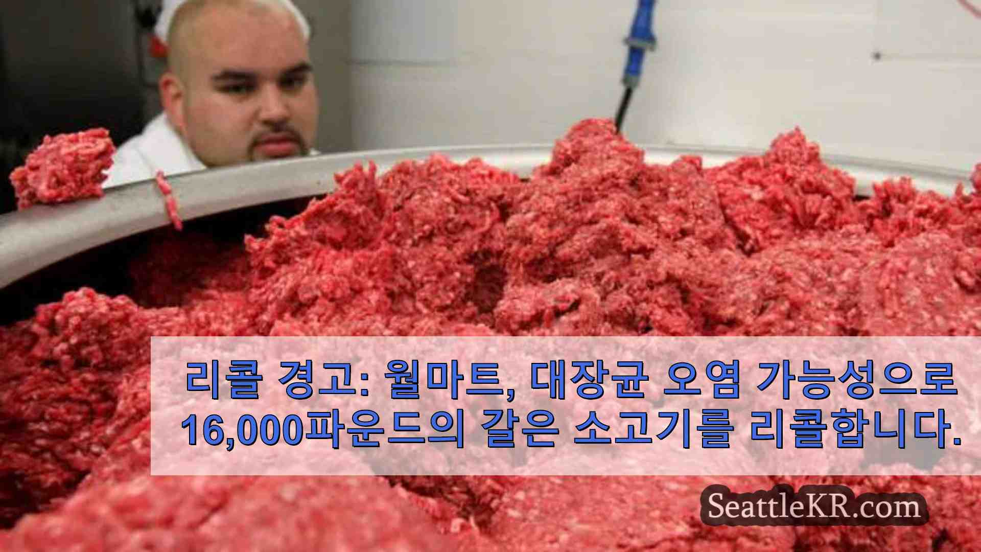 리콜 경고 월마트 대장균 오염 가능성으로 16000파운드의 갈은 소고기를 리콜합니다.