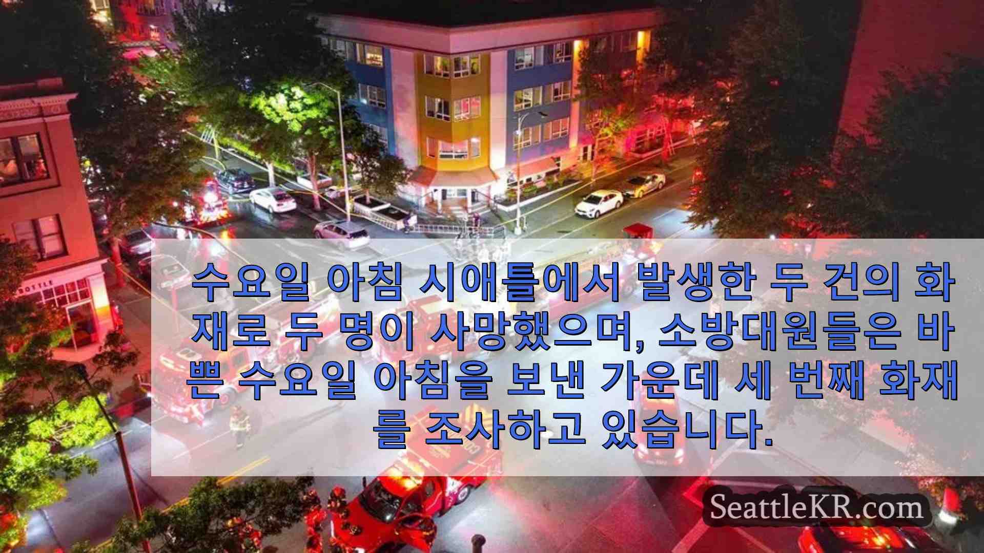 시애틀에서 3 건의 밤새 큰 화재로 2 명 사망 다발성 부상