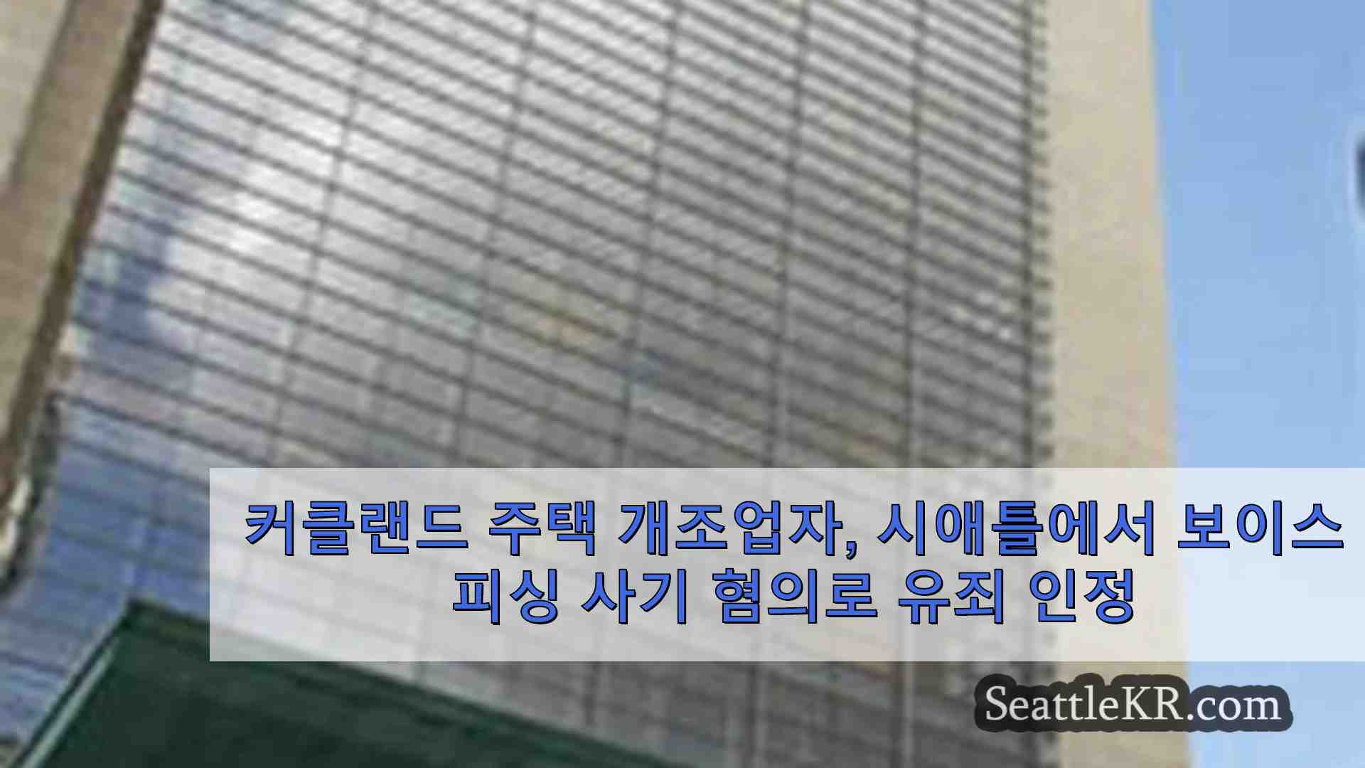 커클랜드 주택 개조업자 시애틀에서 보이스피싱 사기 혐의로 유죄 인정