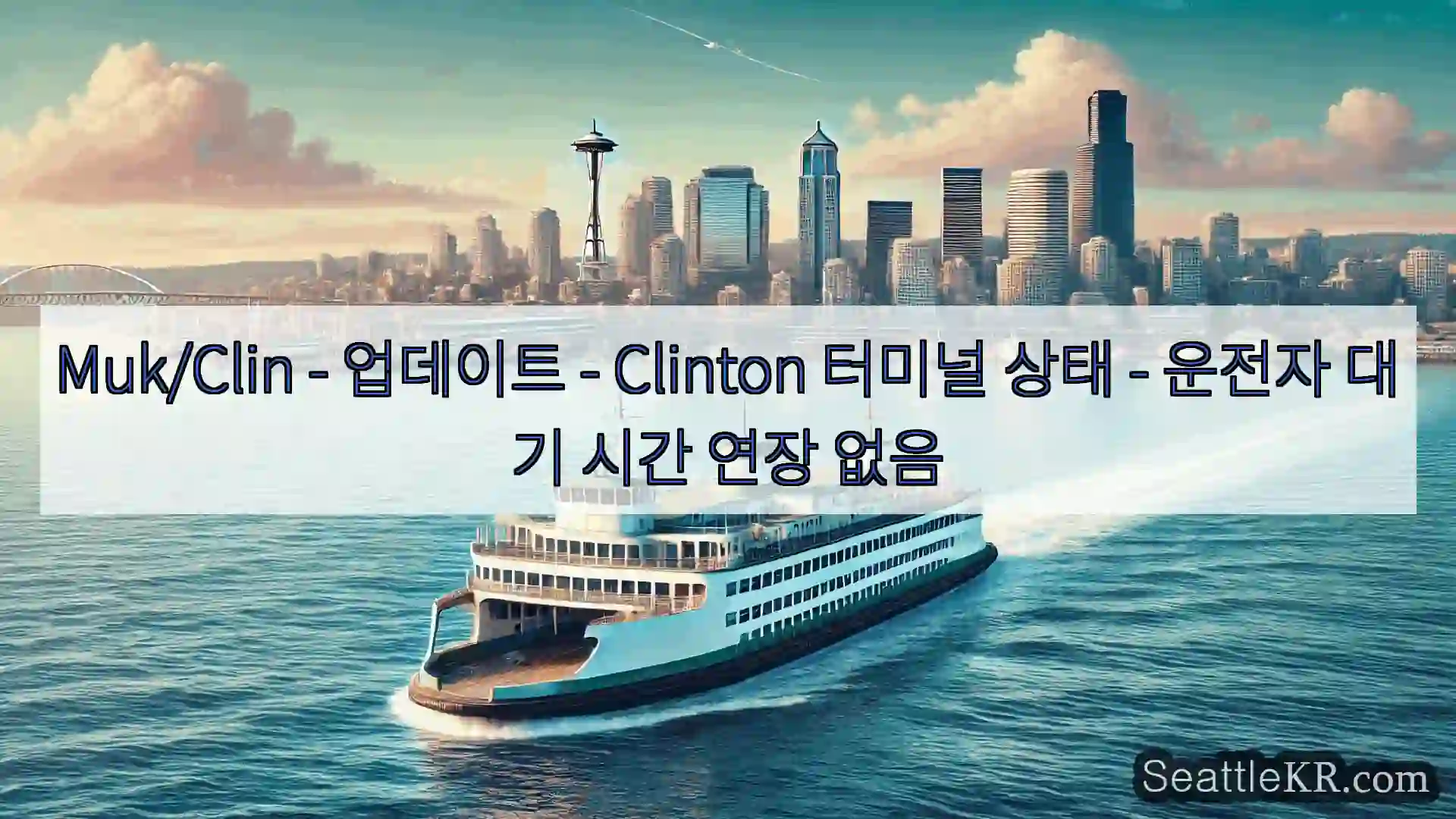 시애틀 페리 뉴스 Muk/Clin – 업데이트 – Clinton 터미널 상태 –