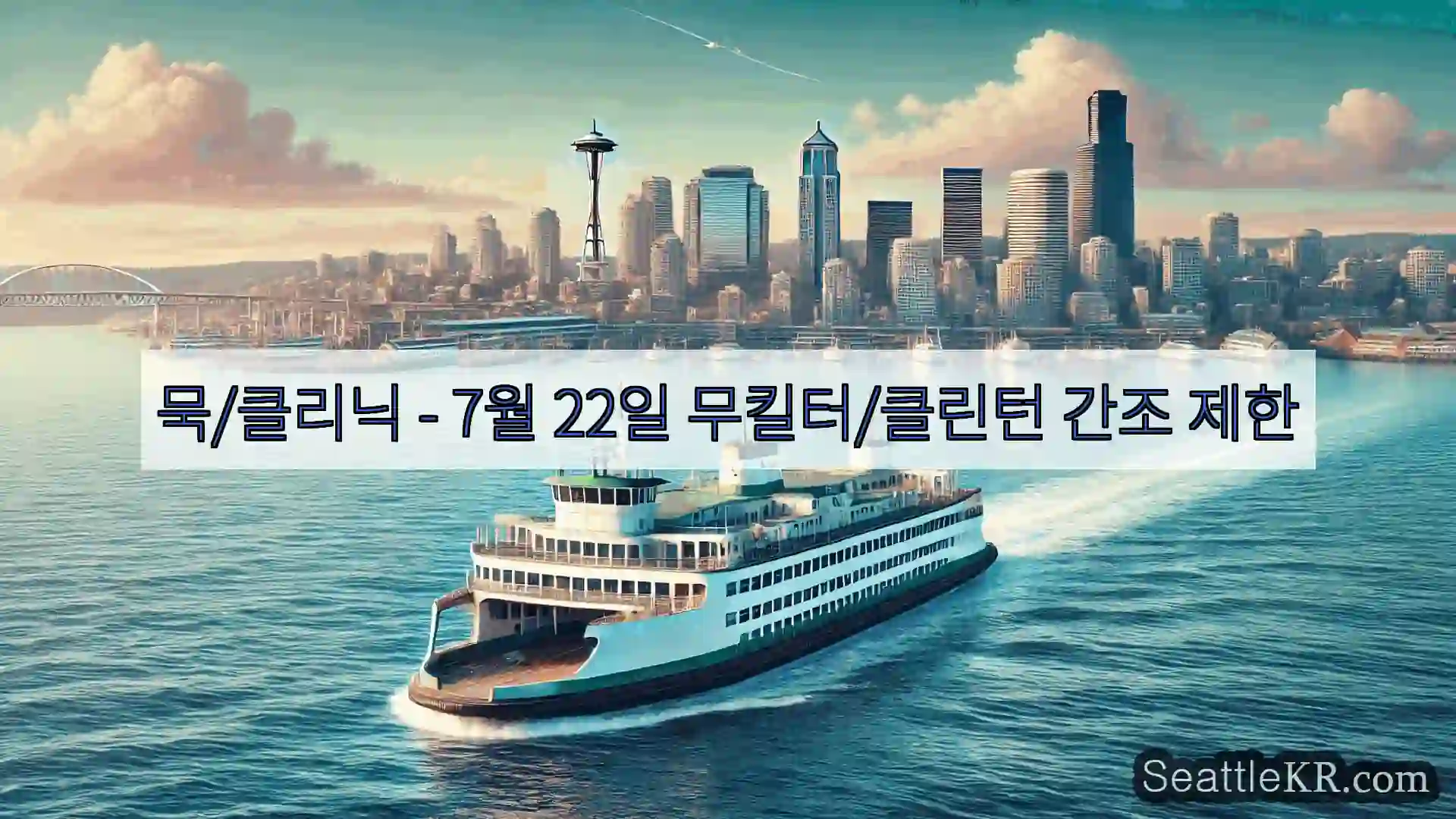 시애틀 페리 뉴스 묵/클리닉 – 7월 22일 무킬터/클린턴 간조 제한