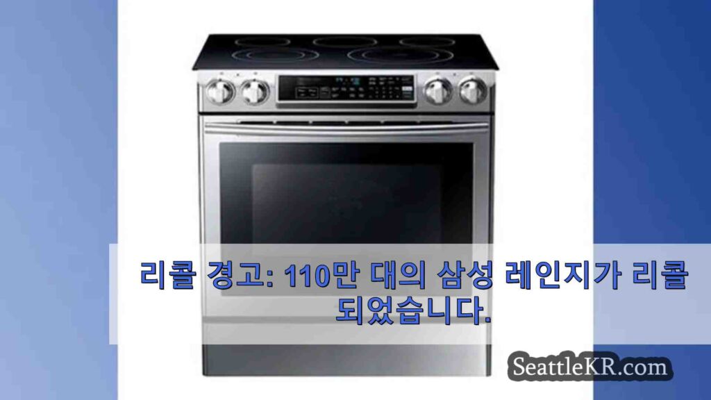 리콜 경고: 110만 대의 삼성 레인지가 리콜되었습니다.