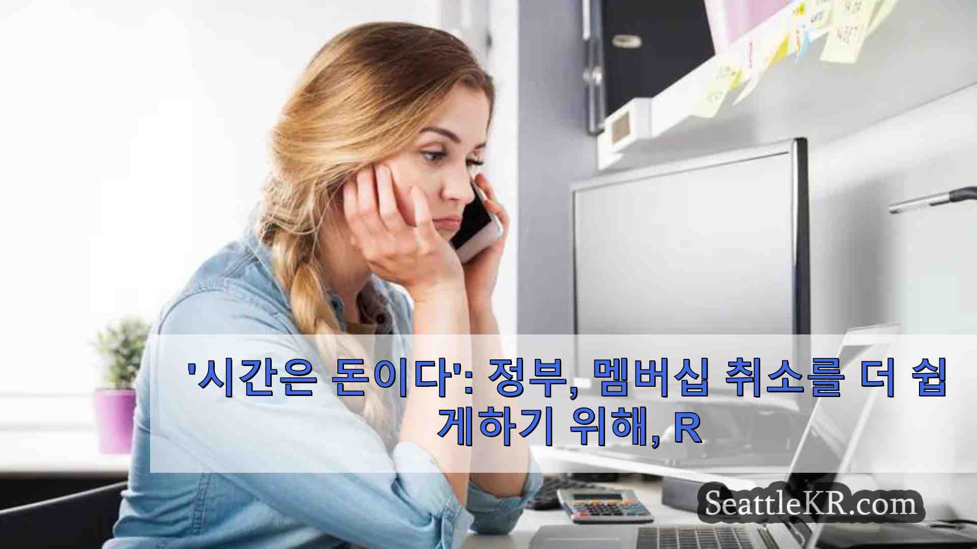 시간은 돈이다 정부 멤버십 정기 결제 취소를 더 쉽게 만들기 위해