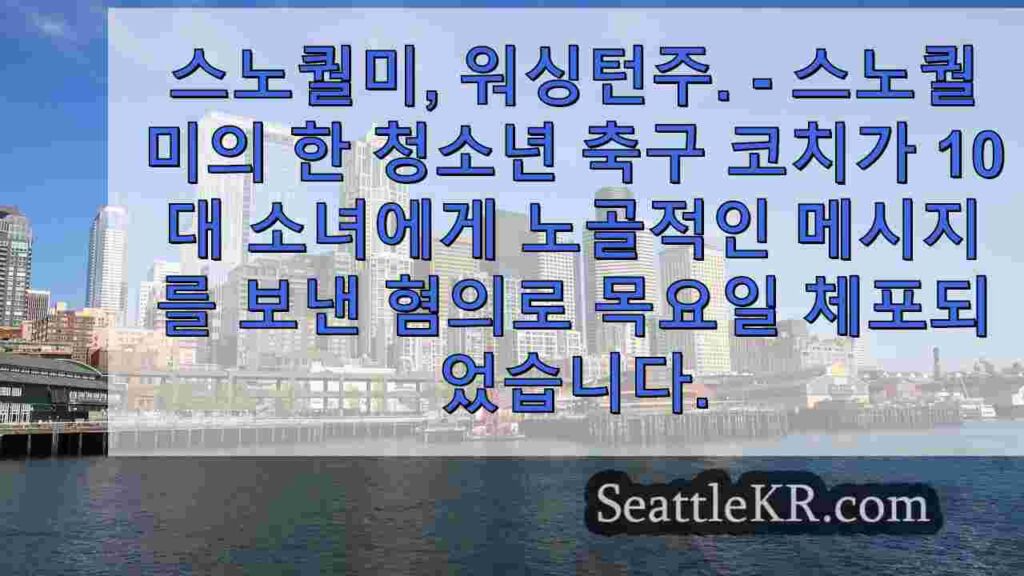 10대 소녀에게 섹스팅을 한 혐의로 기소된 스노퀄미 유소년 축구 코치
