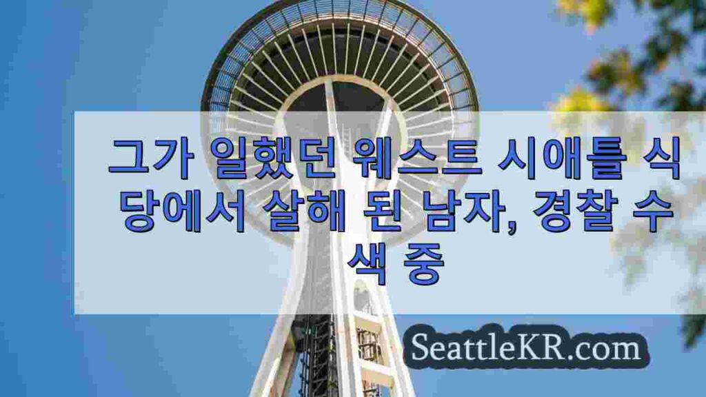 그가 일했던 웨스트 시애틀 식당에서 살해 된 남성, 경찰이 범인 수색 중
