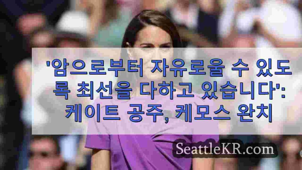'암으로부터 자유로울 수 있도록 최선을 다하고 있습니다': 케이트