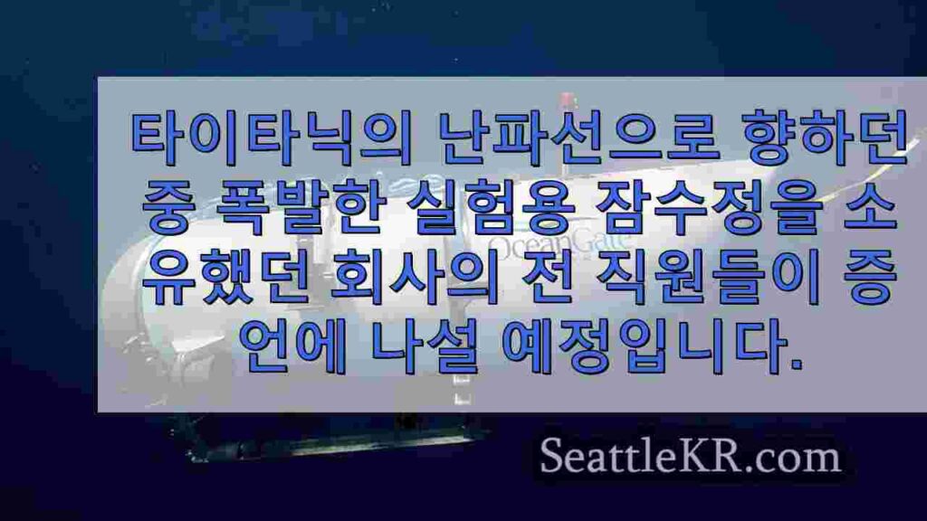 타이타닉 잠수정 소유주의 전 직원, 해안경비대 패널에서 증언하다