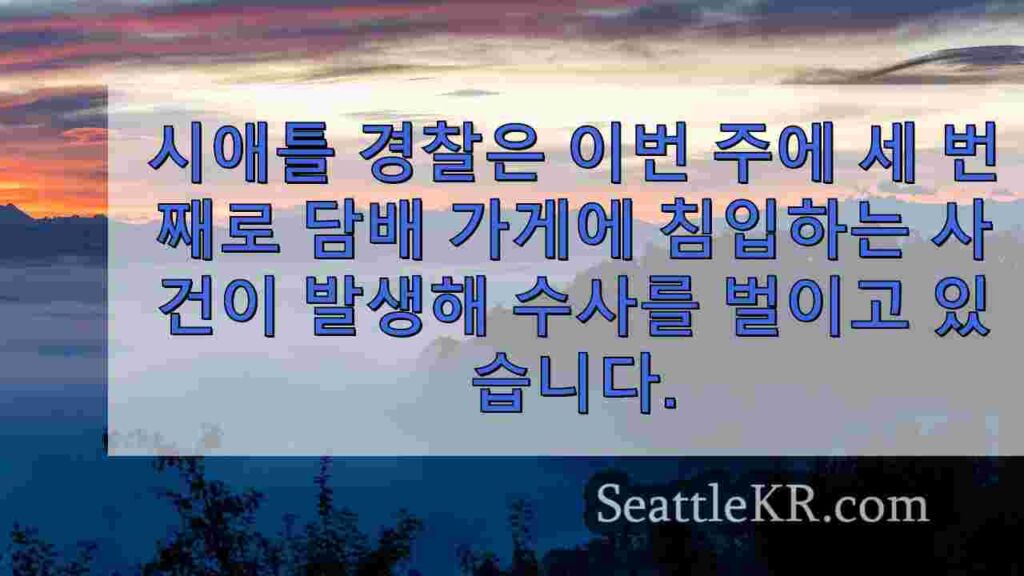 시애틀 담배 가게가 이번 주에 세 번째로 스매시 앤 그랩 용의자에게