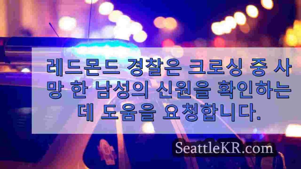 레드몬드 경찰, 길을 건너다 사망한 남성의 신원 확인을 위한 도움 요청