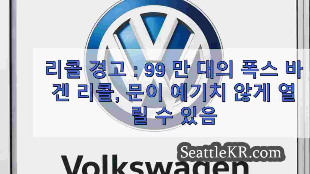 리콜 경고 : 99 만 대의 폭스 바겐 리콜, 문이 예기치 않게 열릴