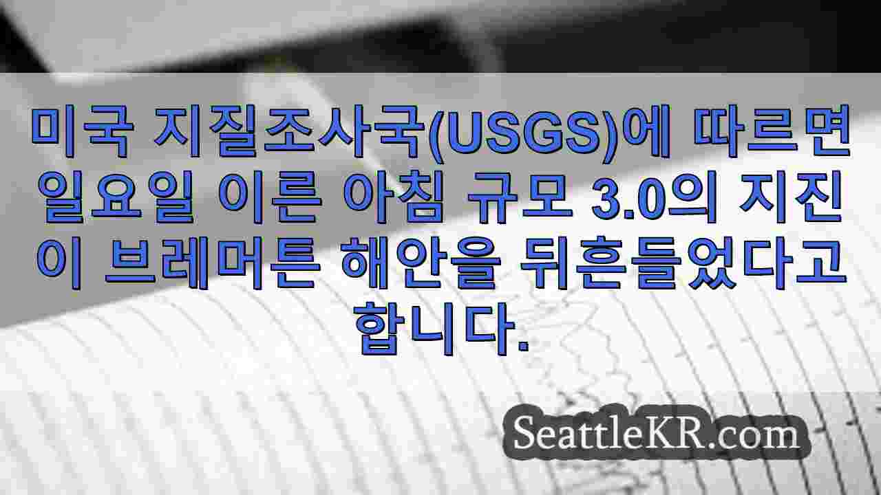 느꼈나요? 규모 3.0의 강진이 브레머튼 해안을 뒤흔들다