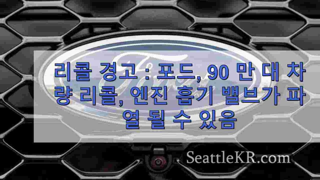 리콜 경고: 포드, 9만 대 차량 리콜, 엔진 흡기 밸브 파손 가능