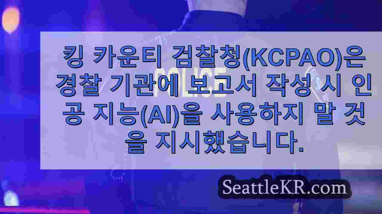 잠재적 오류로 인해 킹 카운티에서 환영받지 못하는 AI 지원 경찰 보고서