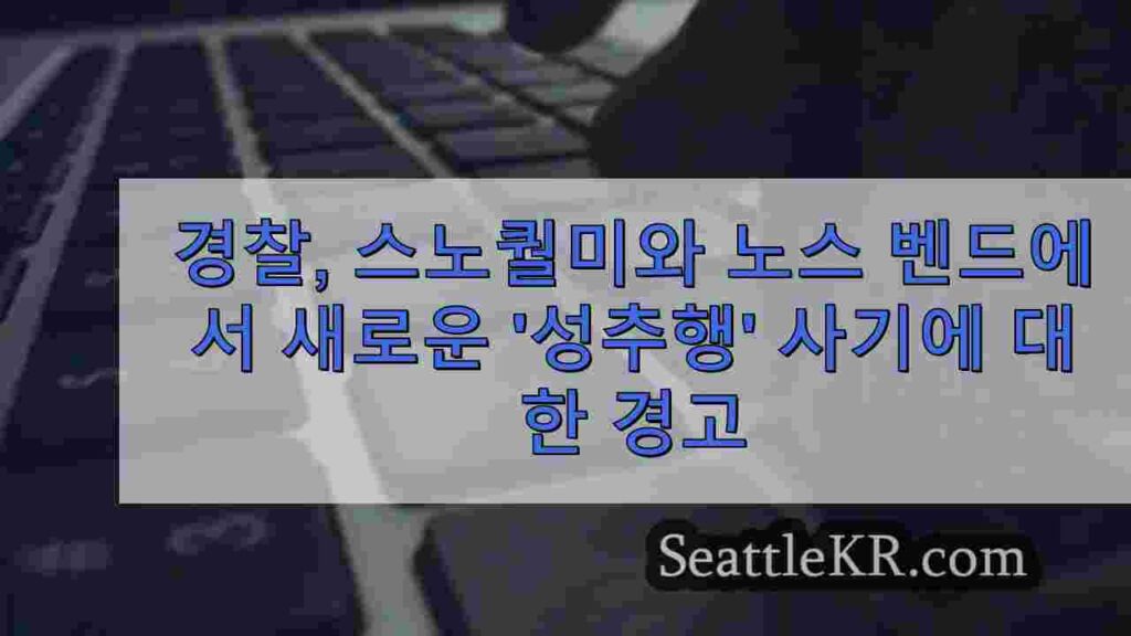 경찰, 스노퀄미와 노스 벤드에서 새로운 '성추행' 사기에 대한 경고