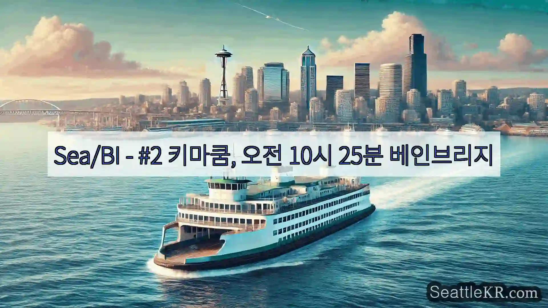 시애틀 페리 뉴스 Sea/BI – #2 키마쿰, 오전 10시 25분 베인브리지