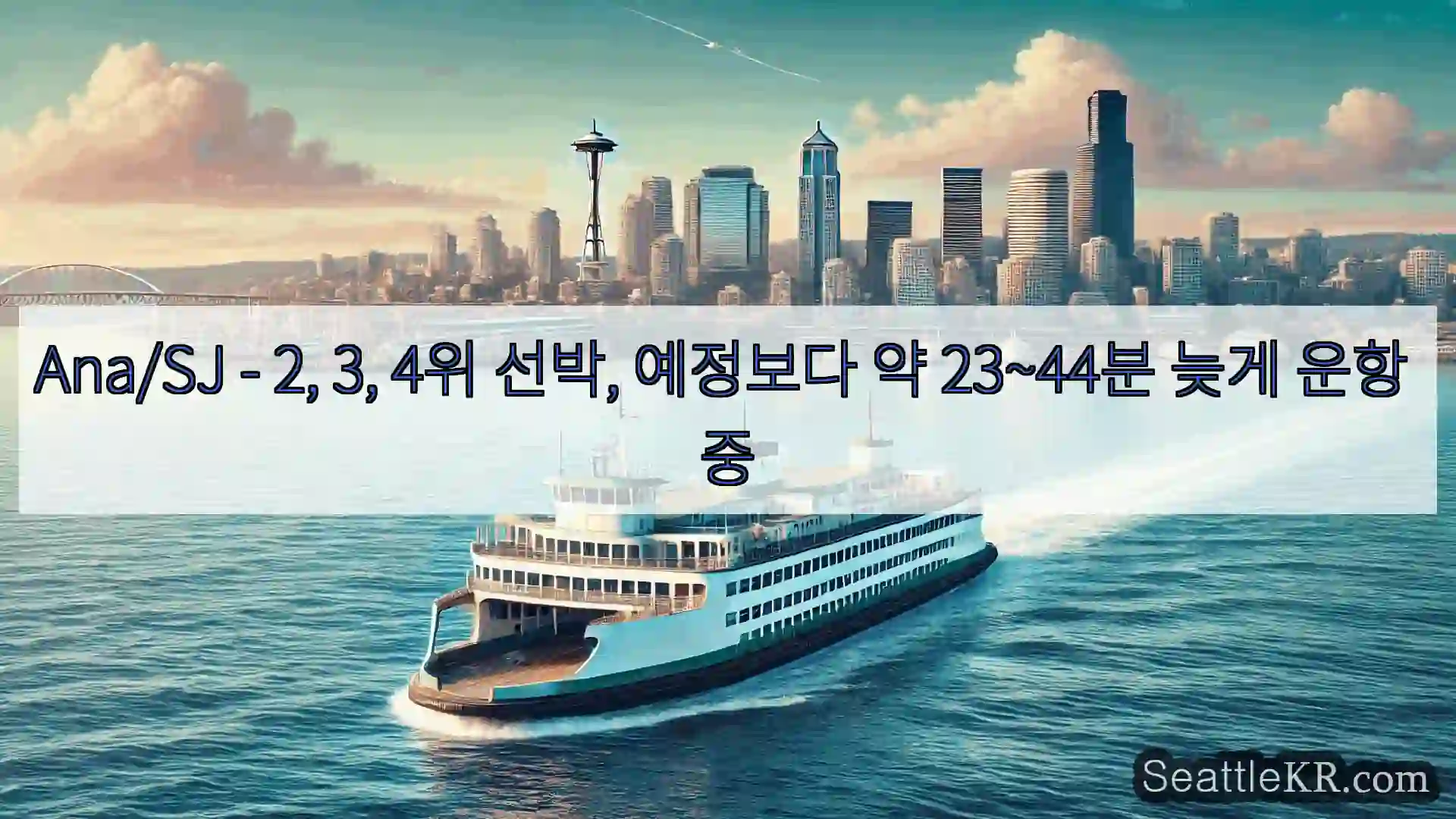 시애틀 페리 뉴스 Ana/SJ – 2, 3, 4위 선박, 예정보다 약