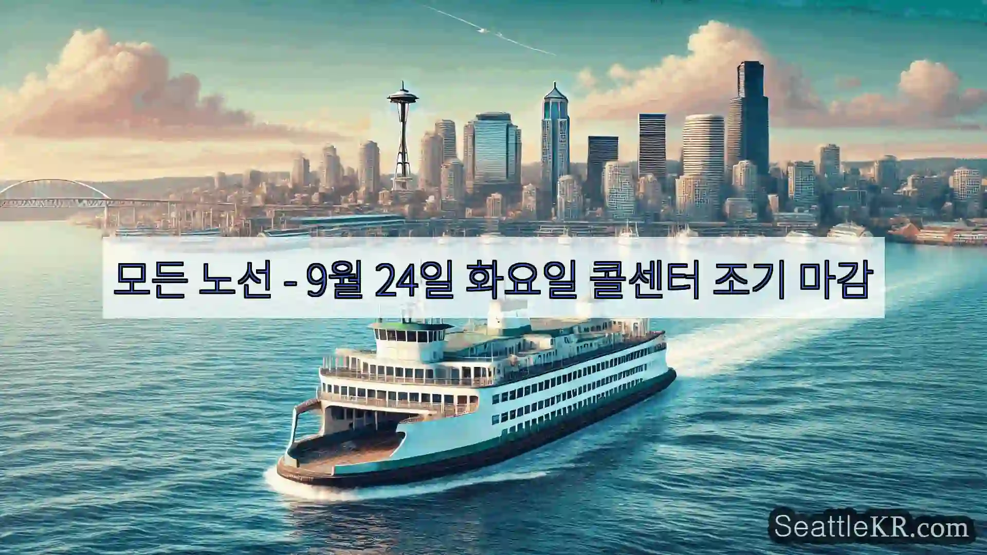 시애틀 페리 뉴스 모든 노선 – 9월 24일 화요일 콜센터 조기 마감