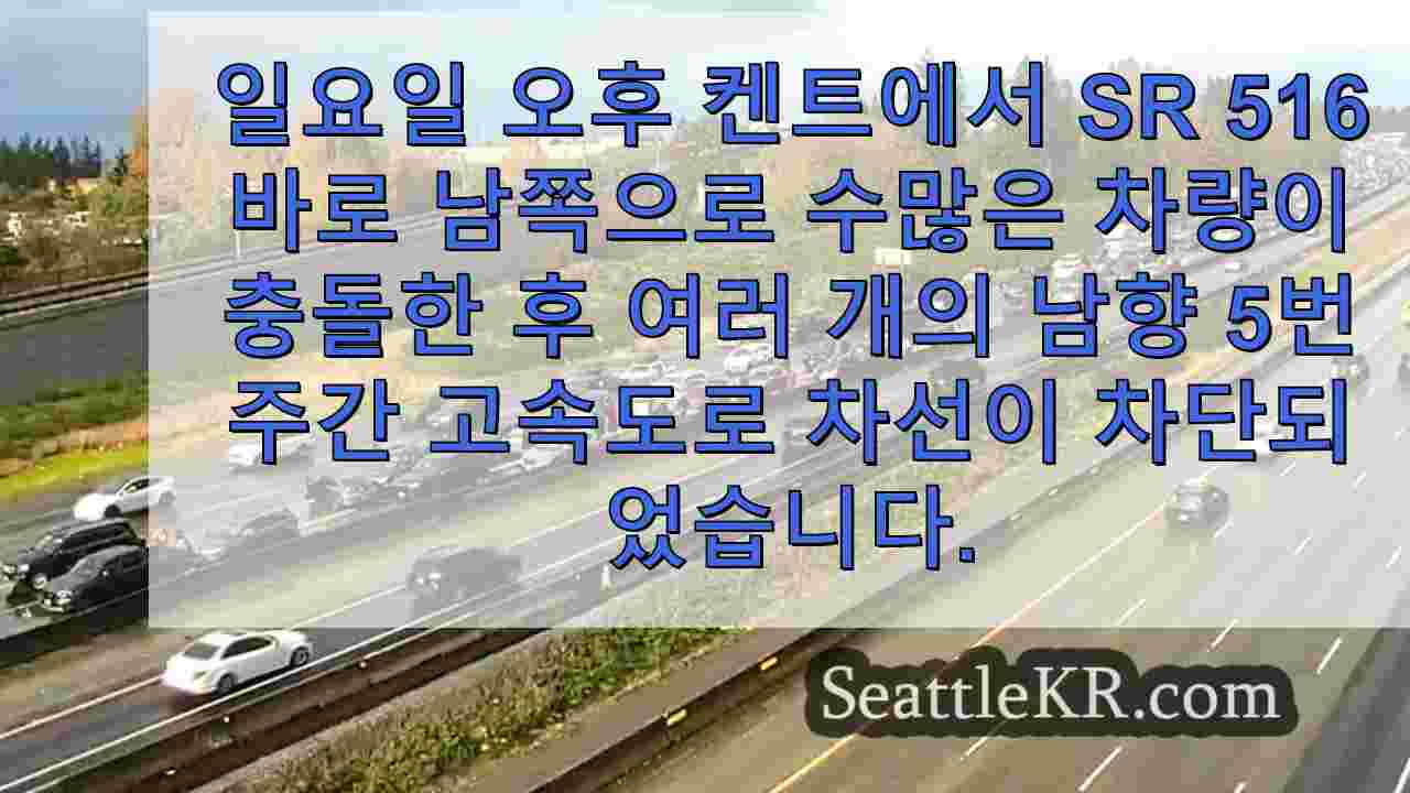 켄트의 I-5에서 45 대의 차량 충돌로 몇 시간 동안 폐쇄 됨