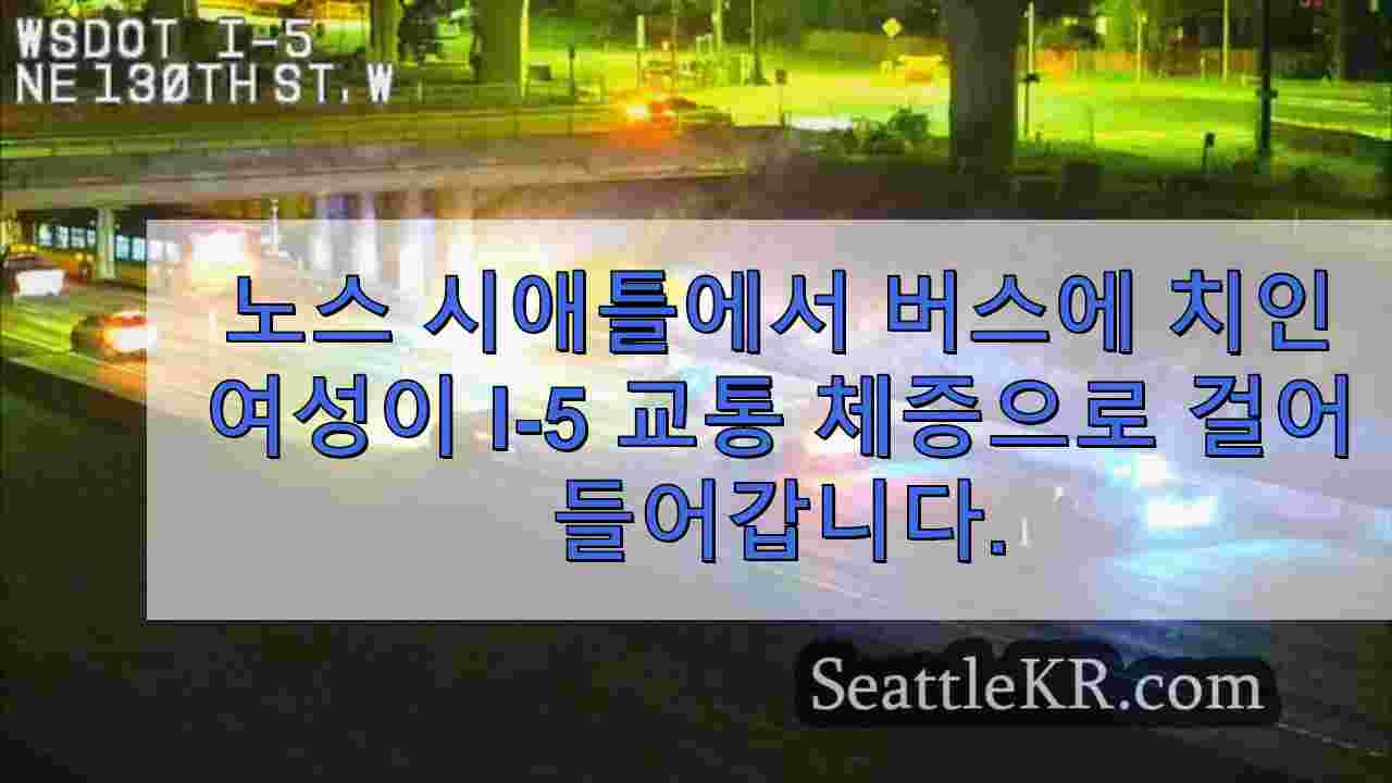 노스 시애틀에서 버스에 치인 여성이 I-5 교통 체증으로 걸어