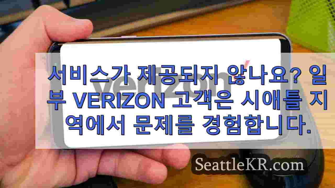 서비스가 제공되지 않나요? 일부 Verizon 고객은 시애틀 지역에서