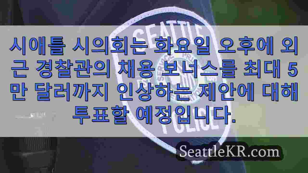 시애틀 시의회, 경찰관에게 50,000 달러의 고용 보너스에 대해 투표