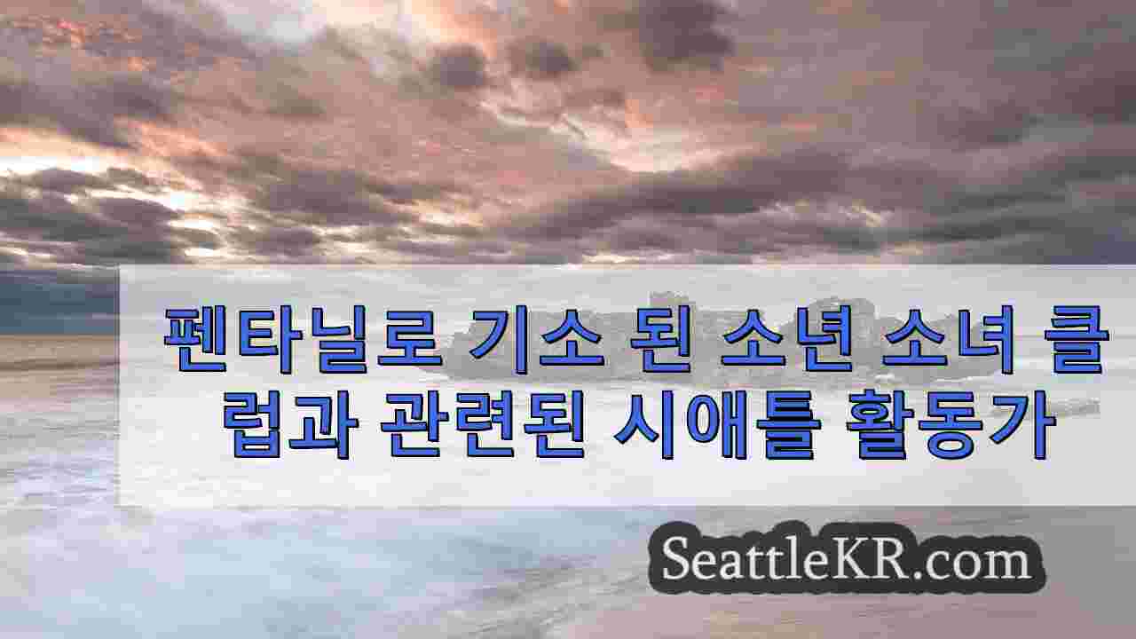 펜타닐 밀매 조직으로 기소된 소년 및 소녀 클럽과 연계된 시애틀 활동가