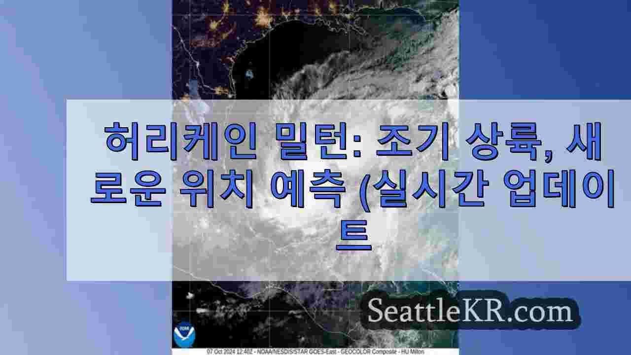 허리케인 밀턴: 조기 상륙, 새로운 위치 예측(실시간 업데이트)