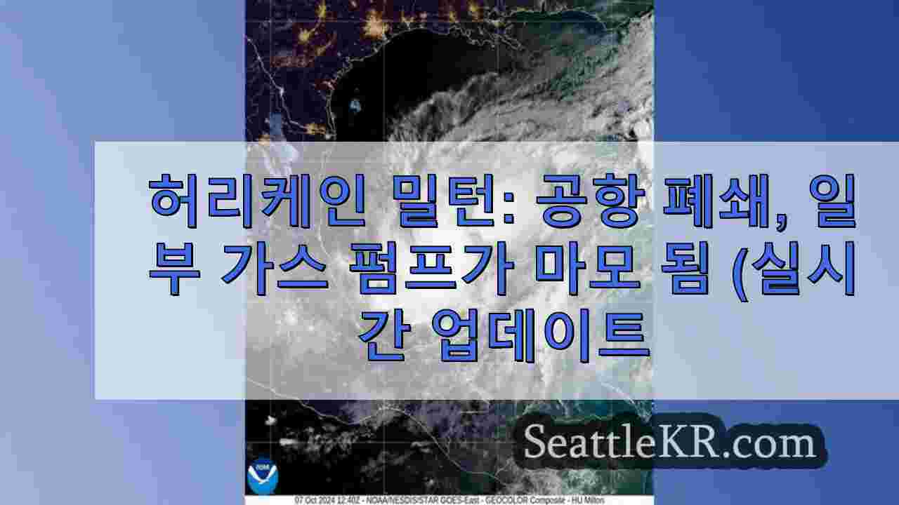 허리케인 밀턴: 공항 폐쇄, 일부 가스 펌프 고갈 (실시간 업데이트)