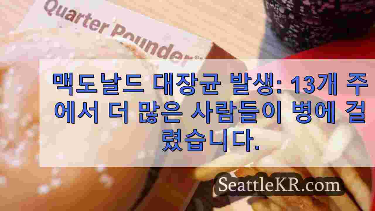 맥도날드 대장균 발생: 13개 주에서 더 많은 사람들이 병에 걸렸습니다.