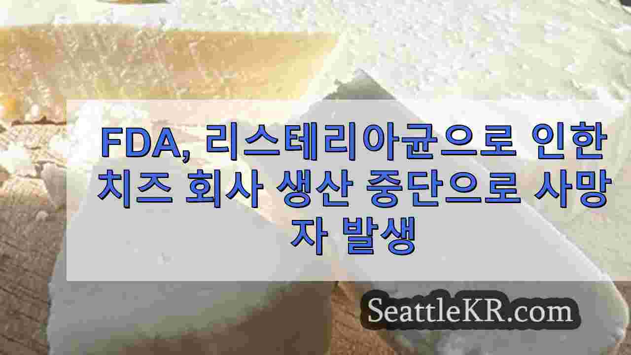 FDA, 2 명 사망, 수십 명 병에 걸린 리스테리아 발생으로 치즈