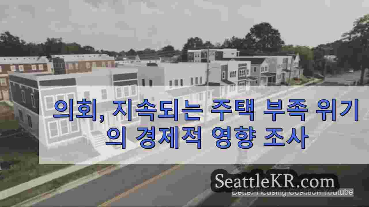 의회, 지속되는 주택 부족 위기의 경제적 영향 조사