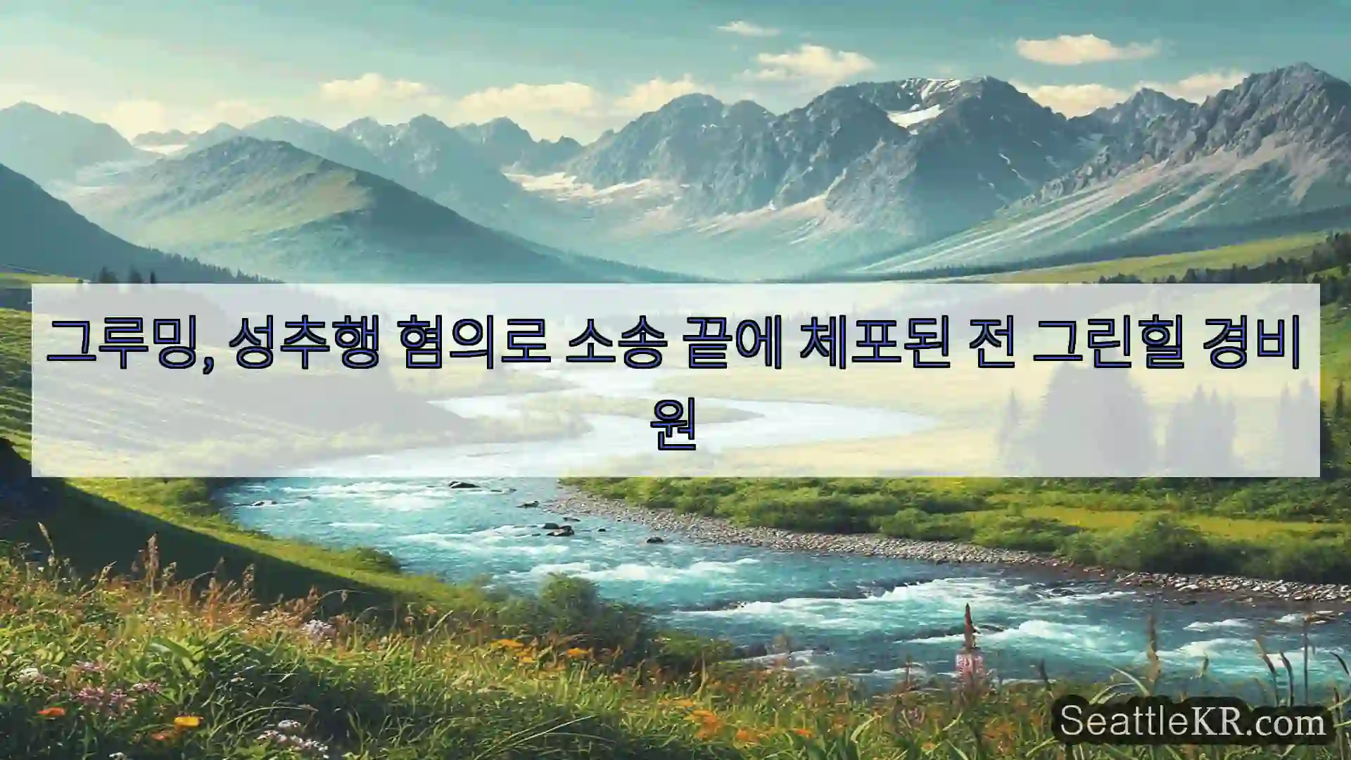 시애틀 뉴스 그루밍, 성추행 혐의로 소송 끝에 체포된 전 그린힐 경비원