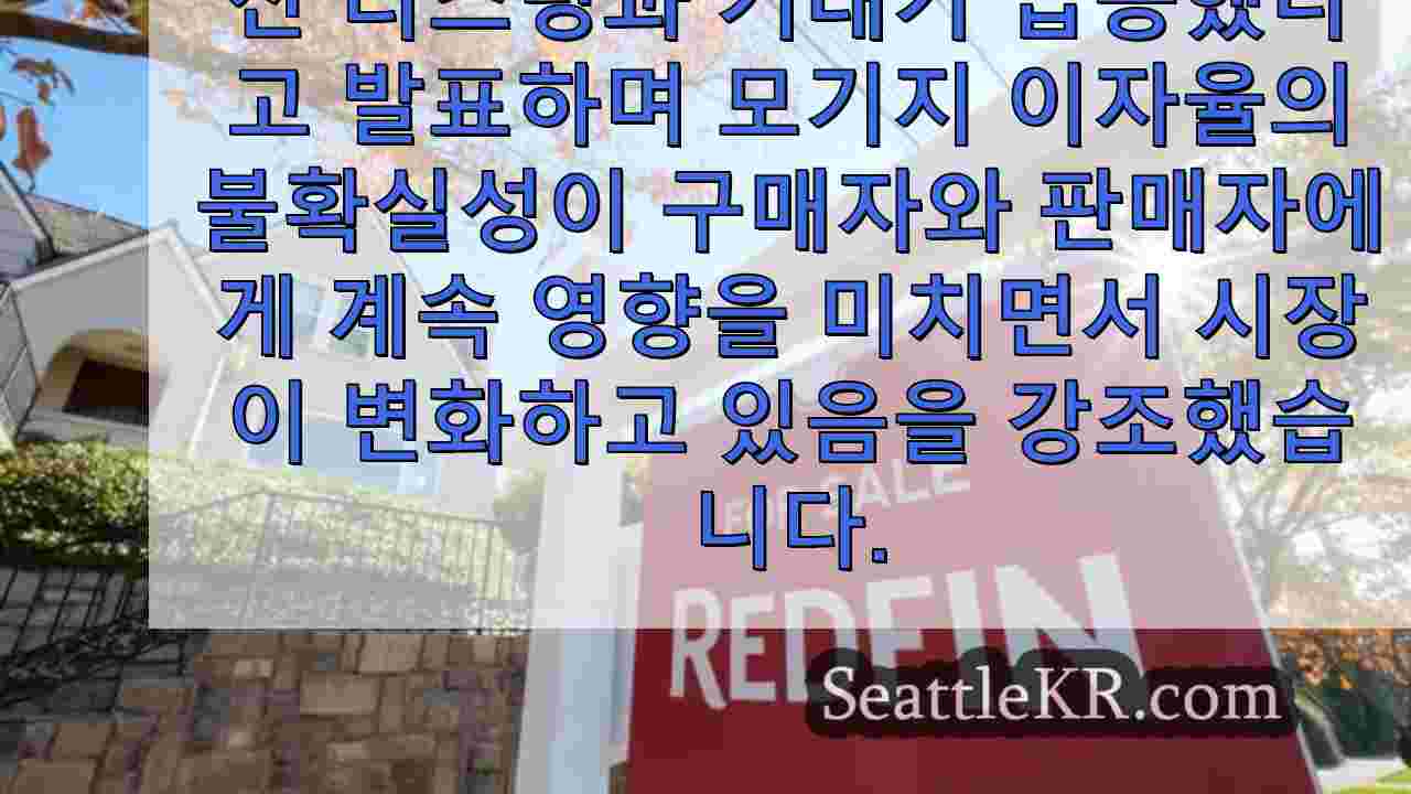 모기지 금리 불확실성이 워싱턴주 전역의 부동산 변화를 주도합니다.