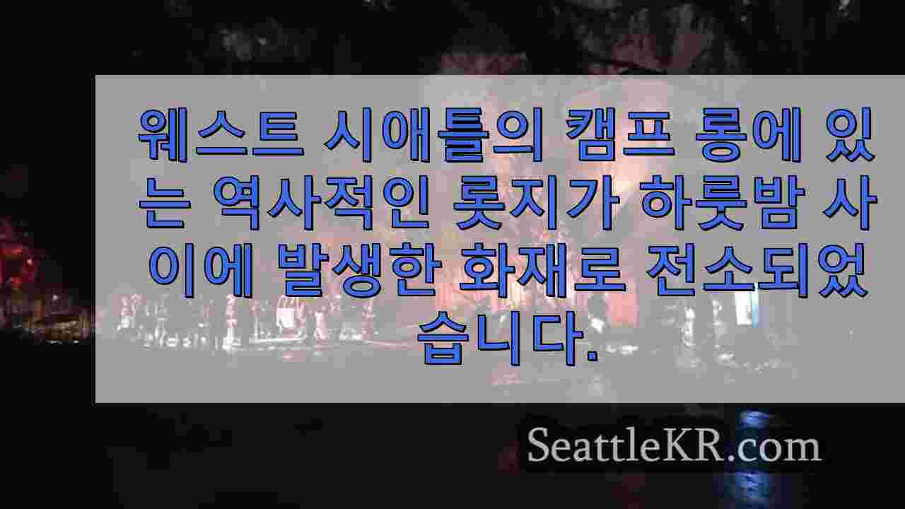 화재로 전소된 캠프 롱의 역사적인 웨스트 시애틀 롯지
