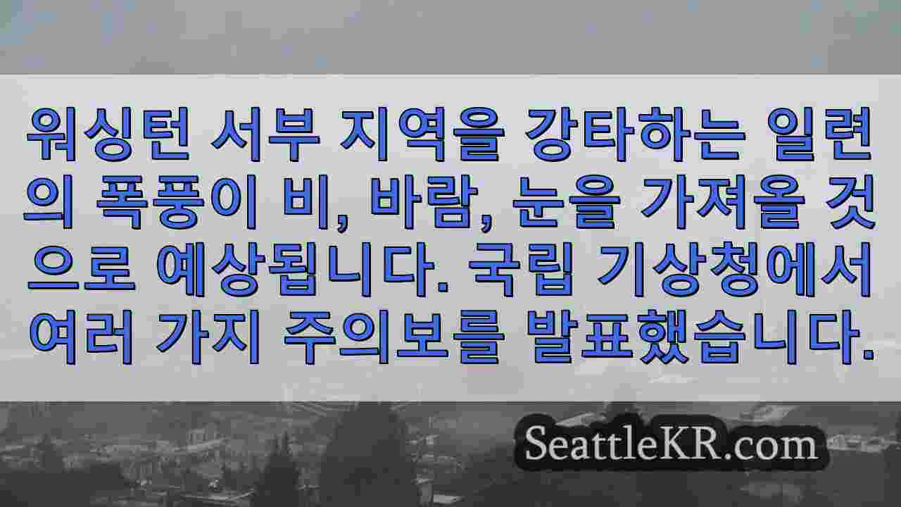 워싱턴 서부에 돌풍, 홍수 가능성을 가져올 일련의 폭풍우