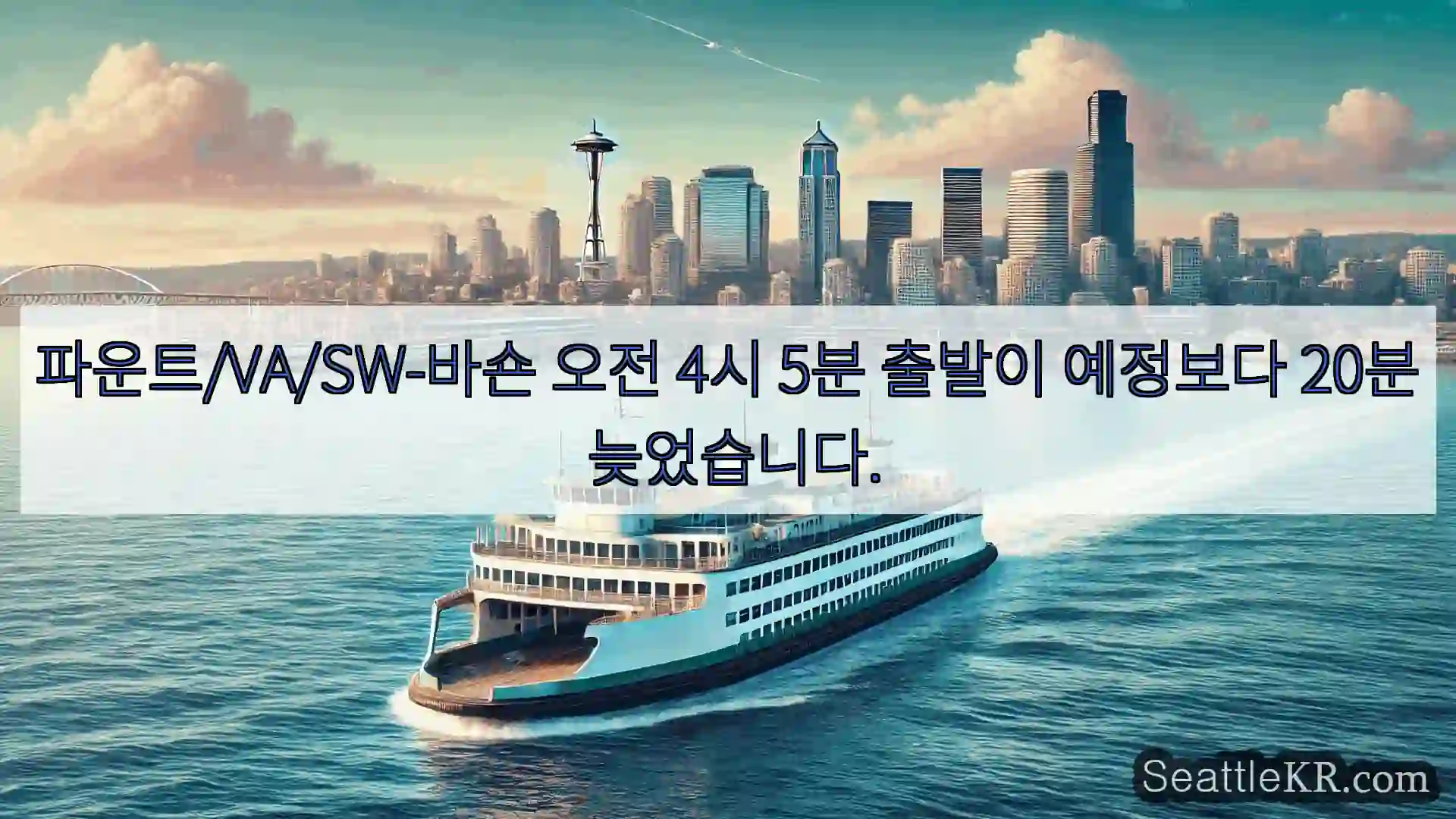 시애틀 페리 뉴스 파운트/VA/SW-바숀 오전 4시 5분 출발이 예정보다 20분