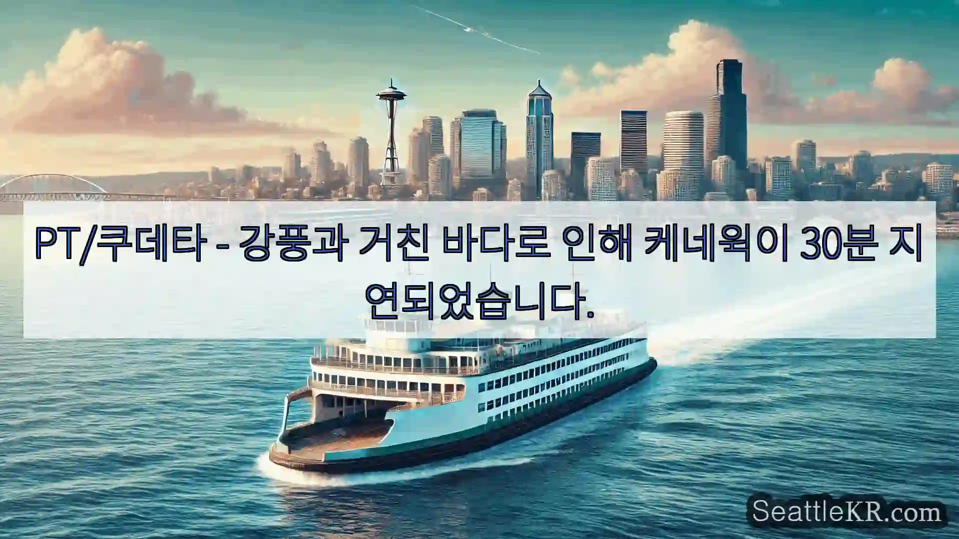 시애틀 페리 뉴스 PT/쿠데타 - 강풍과 거친 바다로 인해 케네윅이 30분