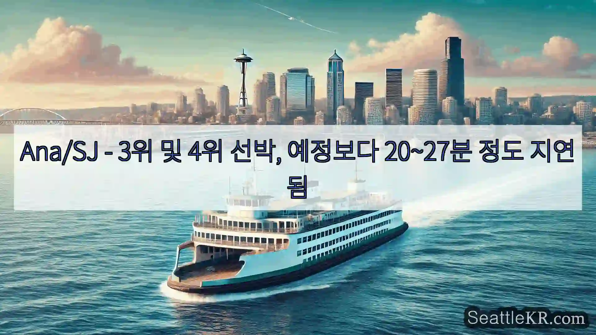 시애틀 페리 뉴스 Ana/SJ - 3위 및 4위 선박, 예정보다 20~27분