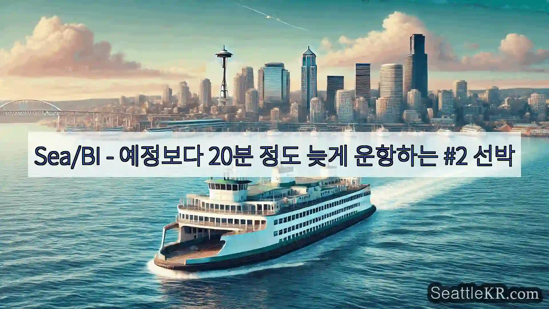 시애틀 페리 뉴스 Sea/BI - 예정보다 20분 정도 늦게 운항하는 #2 선박