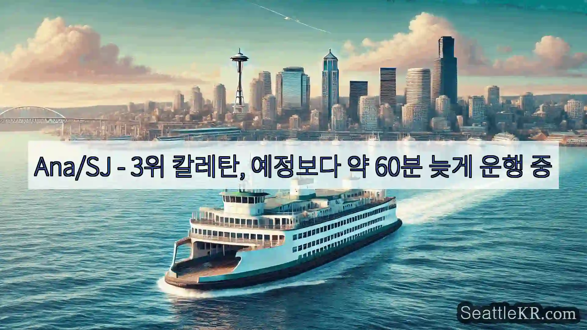 시애틀 페리 뉴스 Ana/SJ - 3위 칼레탄, 예정보다 약 60분 늦게 운행