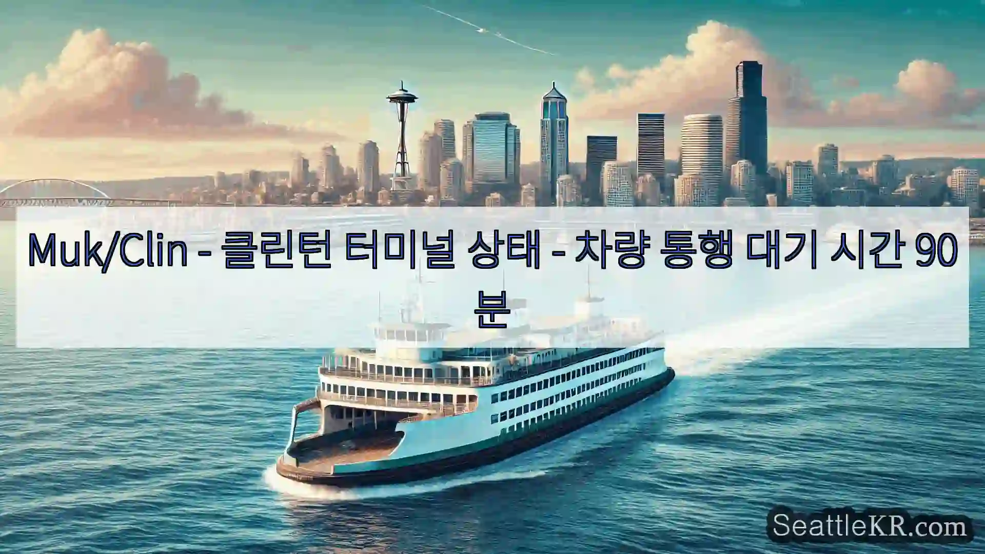 시애틀 페리 뉴스 Muk/Clin - 클린턴 터미널 상태 - 차량 통행 대기
