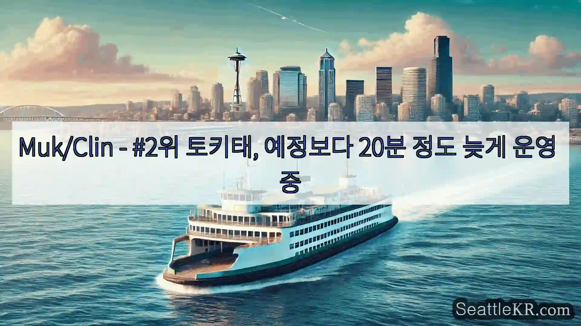 시애틀 페리 뉴스 Muk/Clin - #2위 토키태, 예정보다 20분 정도 늦게