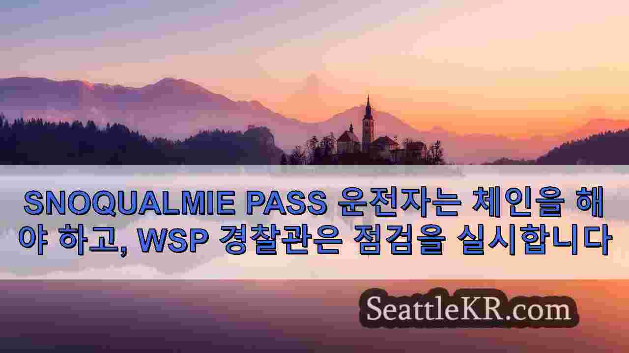 Snoqualmie Pass 운전자는 체인을 해야 하고 WSP 경찰관은 점검을 실시합니다