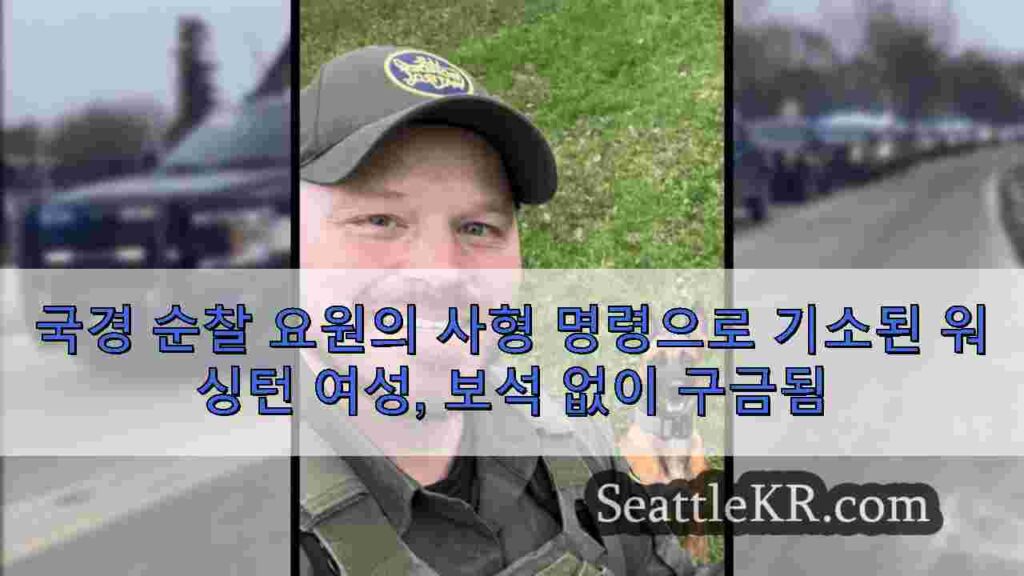 국경 순찰 요원의 사형 명령으로 기소된 워싱턴 여성, 보석 없이 구금됨