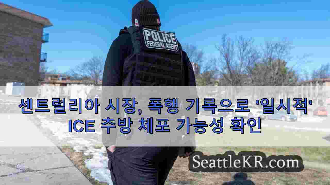 센트럴리아 시장, 폭행 기록으로 '일시적' ICE 추방 체포 가능성 확인