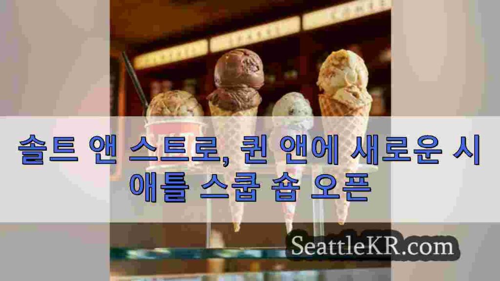 솔트 앤 스트로, 퀸 앤에 새로운 시애틀 스쿱 숍 오픈