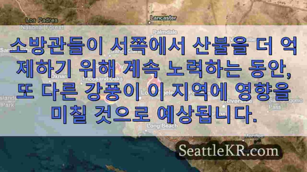 산불이 계속 타면서 강한 산타 애나 바람이 로스 앤젤레스로 돌아옵니다.