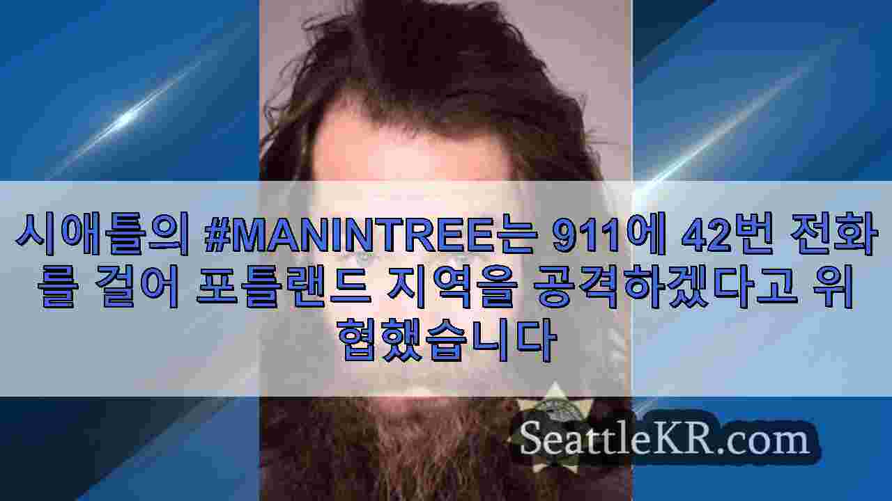 시애틀의 #ManInTree는 911에 42번 전화를 걸어 포틀랜드