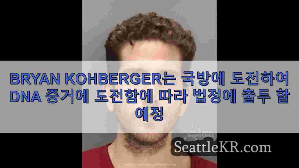 Bryan Kohberger는 국방에 도전하여 DNA 증거에 도전함에