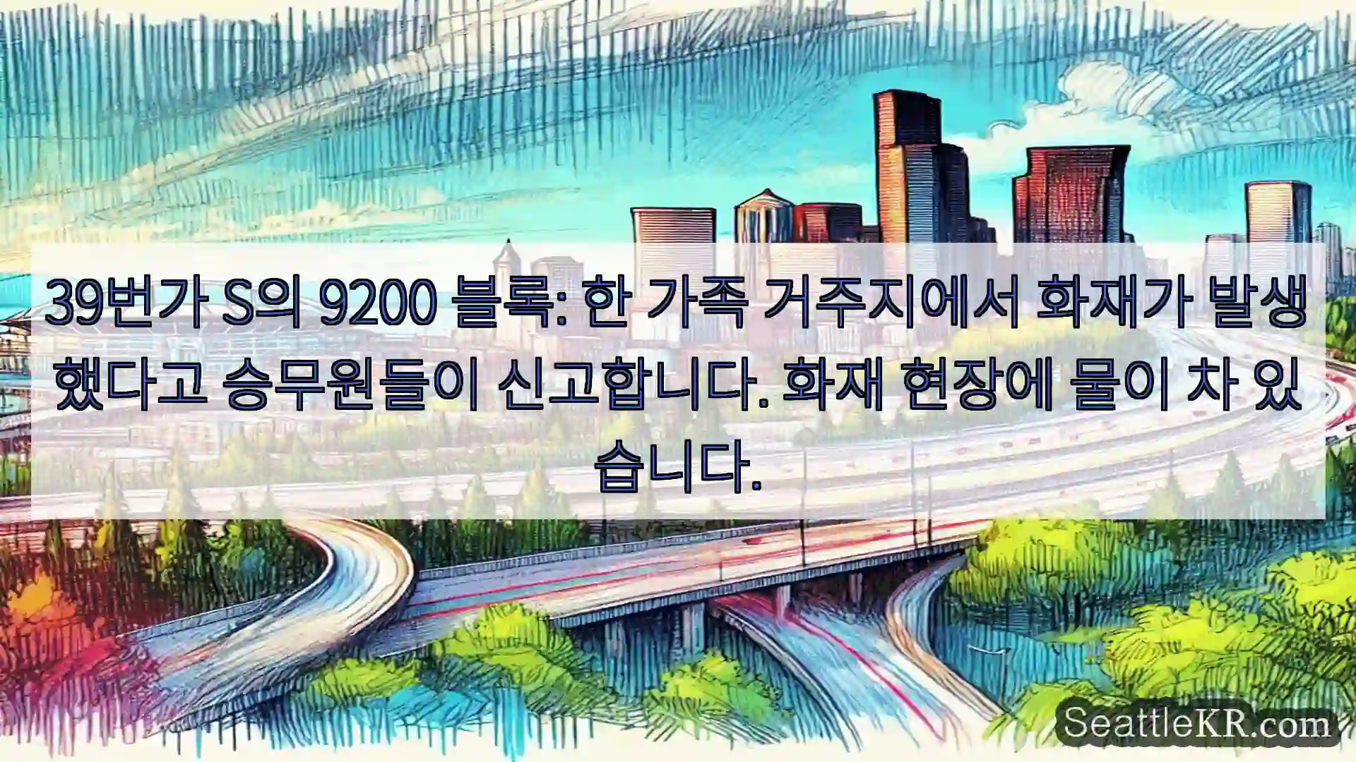 시애틀 교통뉴스 39번가 S의 9200 블록: 한 가족 거주지에서 화재가